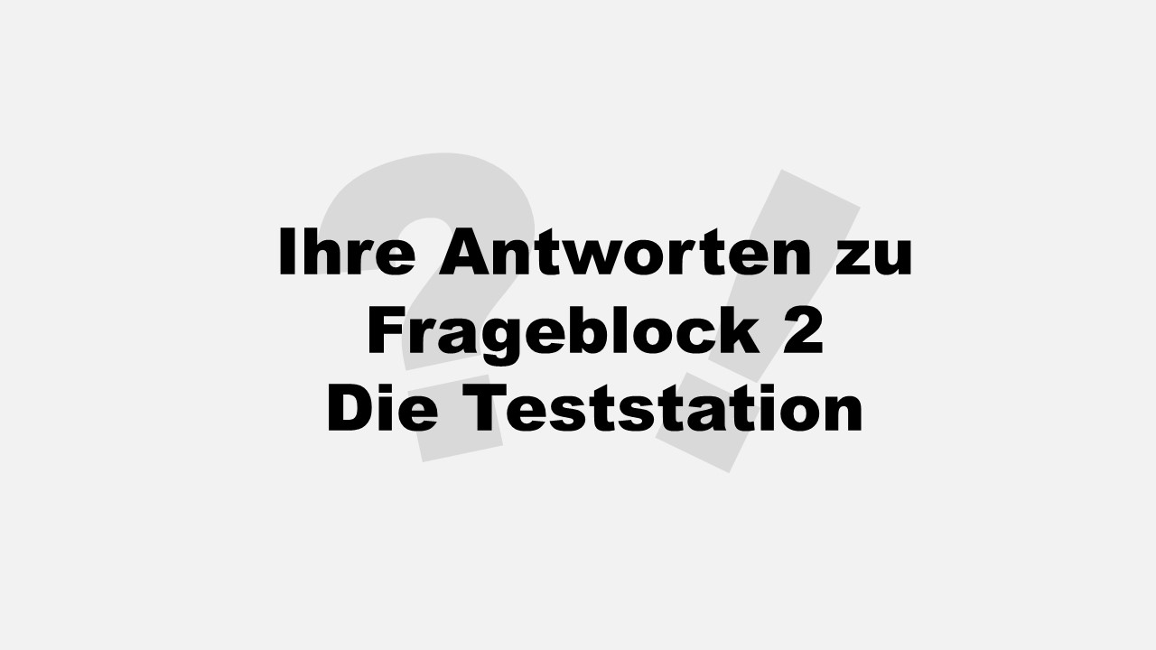 Ihre Antworten zu Frageblock 2 Die Teststation